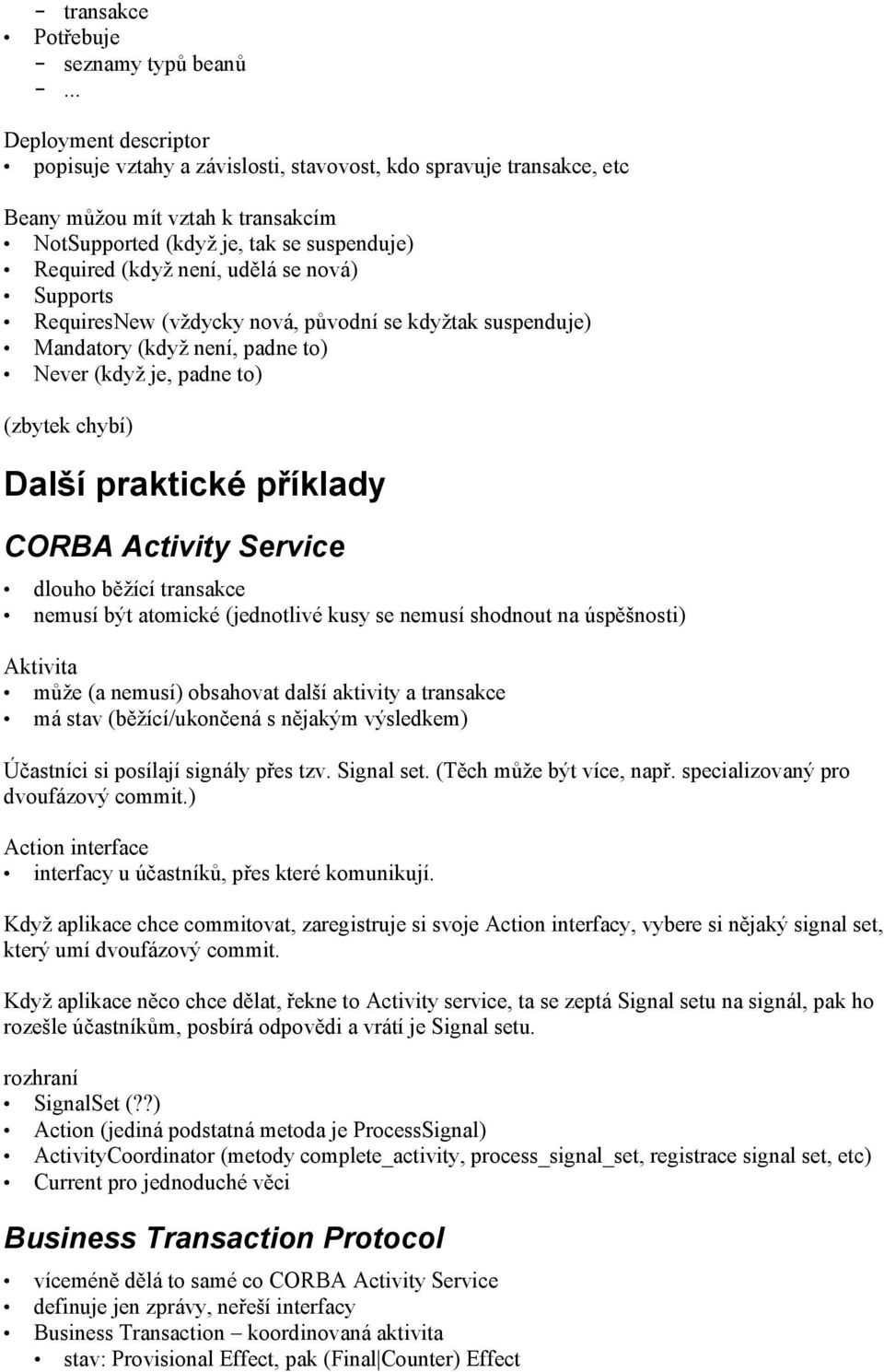 se nová) Supports RequiresNew (vždycky nová, původní se kdyžtak suspenduje) Mandatory (když není, padne to) Never (když je, padne to) (zbytek chybí) Další praktické příklady CORBA Activity Service