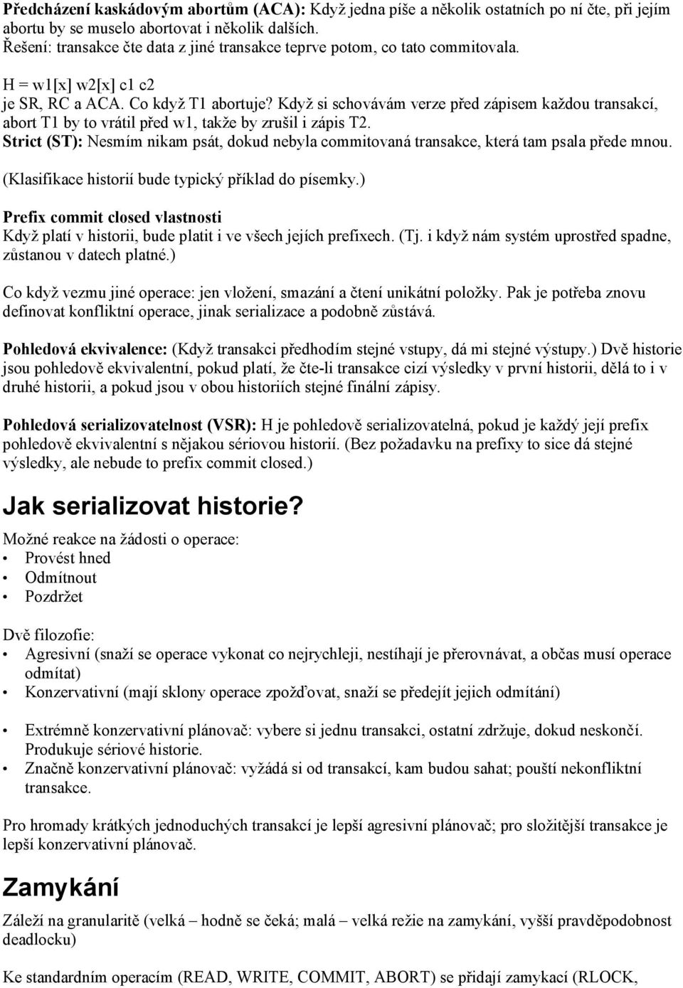 Když si schovávám verze před zápisem každou transakcí, abort T1 by to vrátil před w1, takže by zrušil i zápis T2.