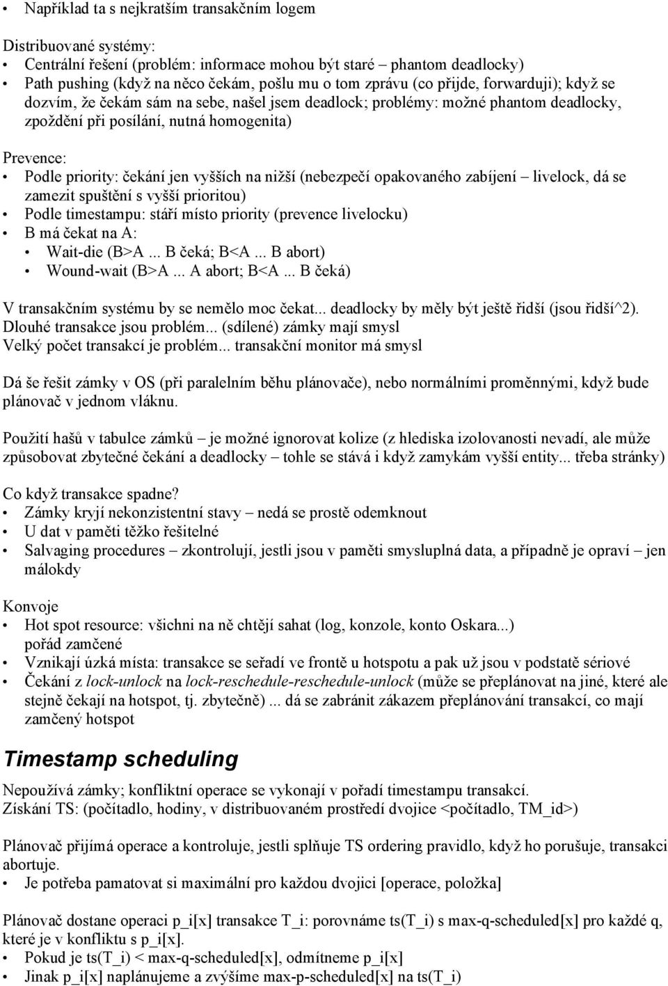 vyšších na nižší (nebezpečí opakovaného zabíjení livelock, dá se zamezit spuštění s vyšší prioritou) Podle timestampu: stáří místo priority (prevence livelocku) B má čekat na A: Wait-die (B>A.