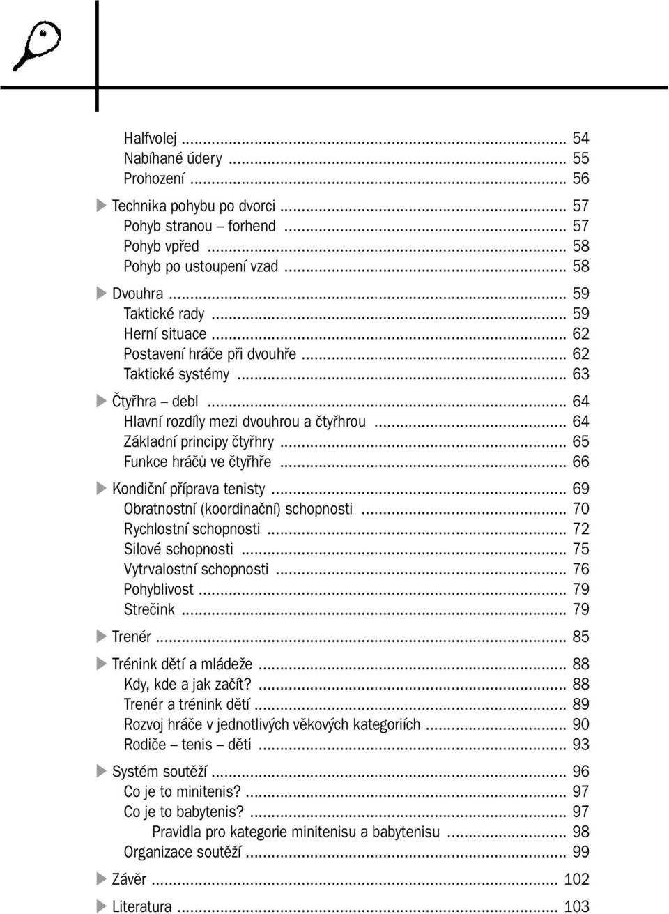 .. 65 Funkce hráčů ve čtyřhře... 66 Kondiční příprava tenisty... 69 Obratnostní (koordinační) schopnosti... 70 Rychlostní schopnosti... 72 Silové schopnosti... 75 Vytrvalostní schopnosti.