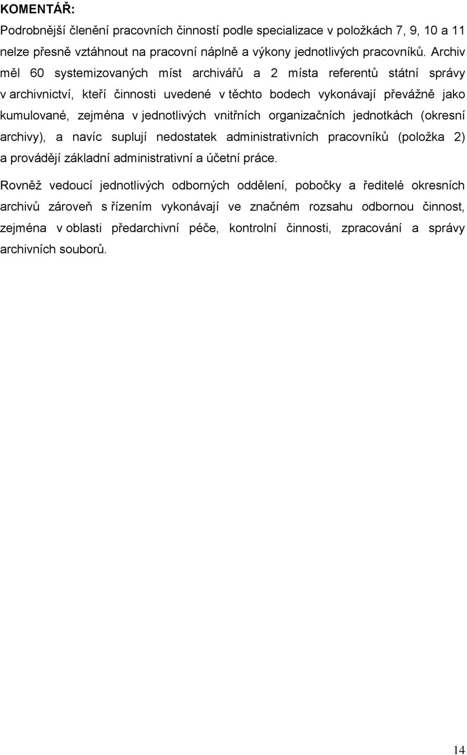 vnitřních organizačních jednotkách (okresní archivy), a navíc suplují nedostatek administrativních pracovníků (položka 2) a provádějí základní administrativní a účetní práce.