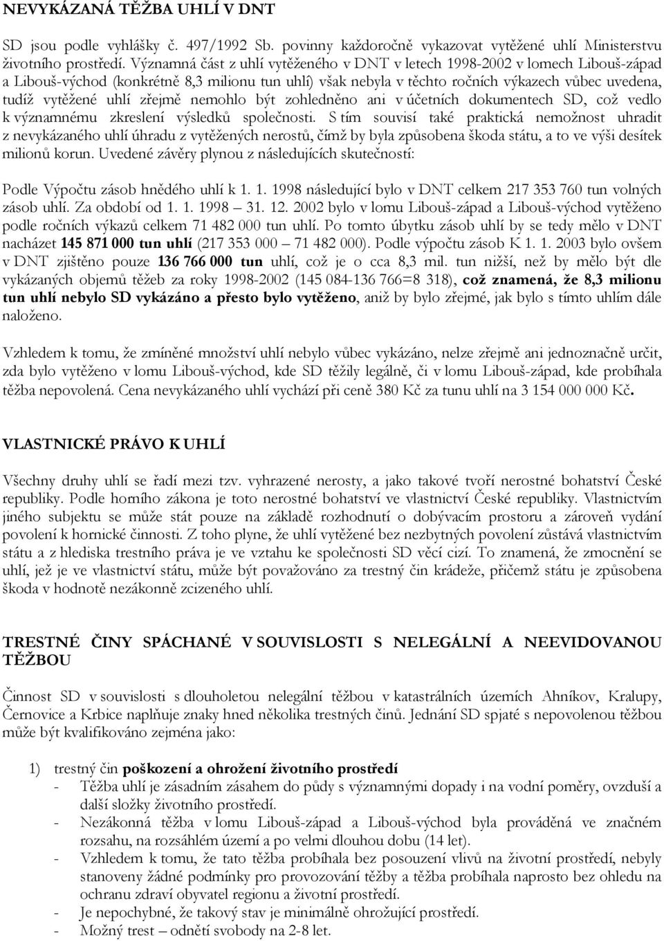 uhlí zřejmě nemohlo být zohledněno ani v účetních dokumentech SD, což vedlo k významnému zkreslení výsledků společnosti.