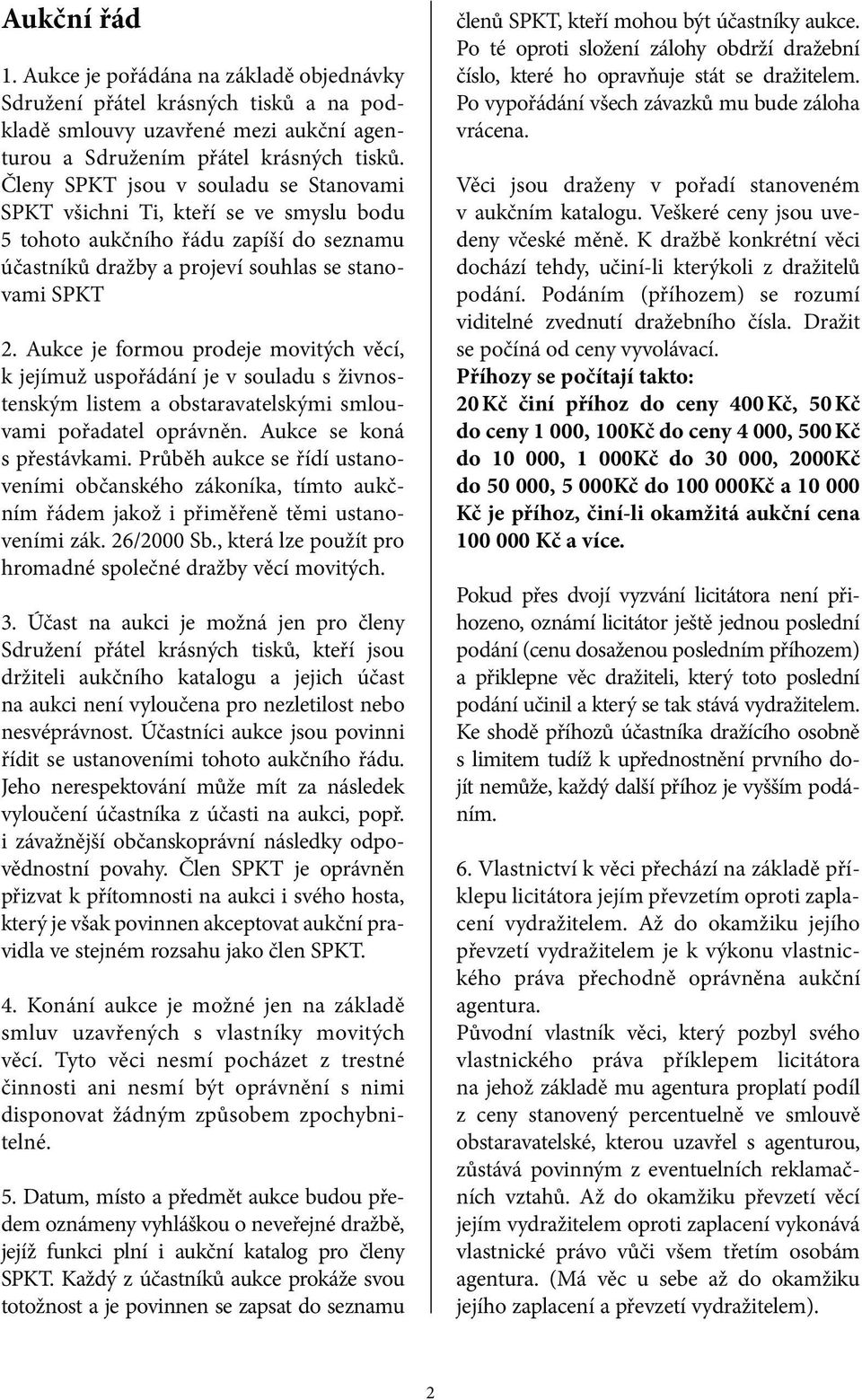 Aukce je formou prodeje movitých věcí, k jejímuž uspořádání je v souladu s živnostenským listem a obstaravatelskými smlouvami pořadatel oprávněn. Aukce se koná s přestávkami.