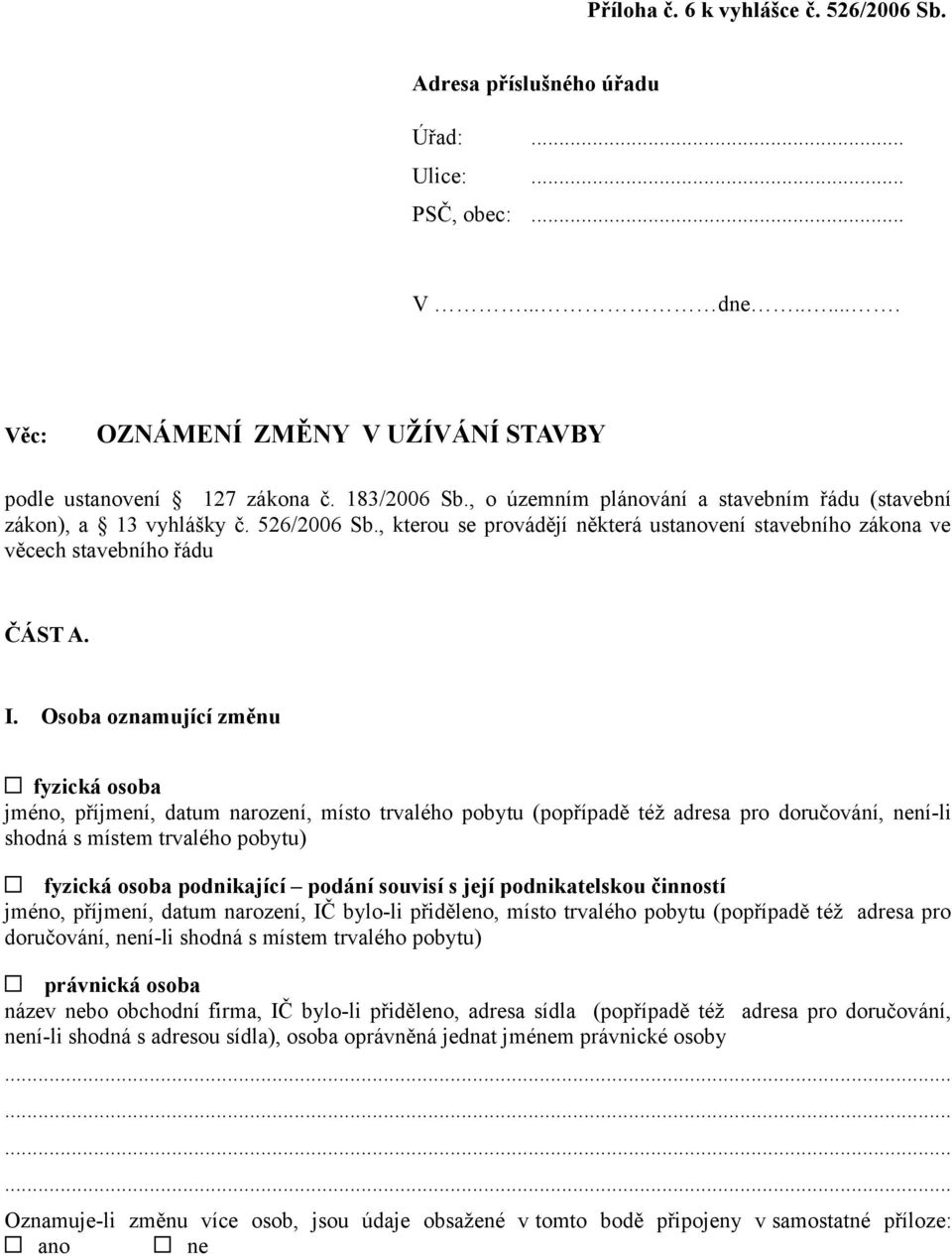 Osoba oznamující změnu jméno, příjmení, datum narození, místo trvalého pobytu (popřípadě též adresa pro doručování, není-li shodná s místem trvalého pobytu) podnikající podání souvisí s její