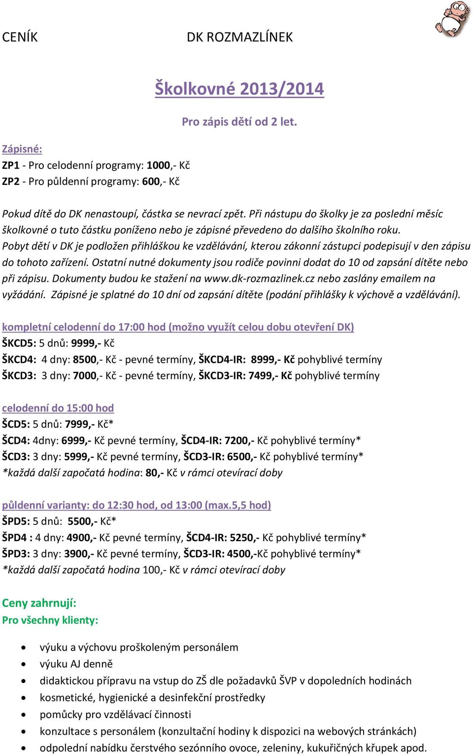 Pobyt dětí v DK je podložen přihláškou ke vzdělávání, kterou zákonní zástupci podepisují v den zápisu do tohoto zařízení.