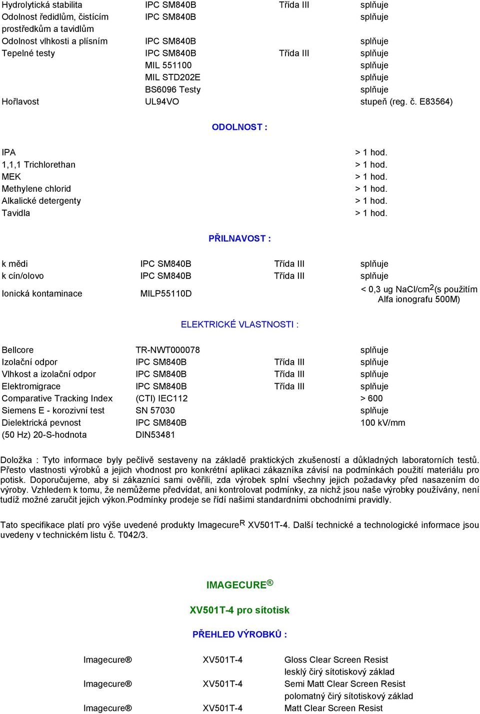 E83564) ODOLNOST : IPA 1,1,1 Trichlorethan MEK Methylene chlorid Alkalické detergenty Tavidla PŘILNAVOST : k mědi IPC SM840B Třída III k cín/olovo IPC SM840B Třída III Ionická kontaminace MILP55110D