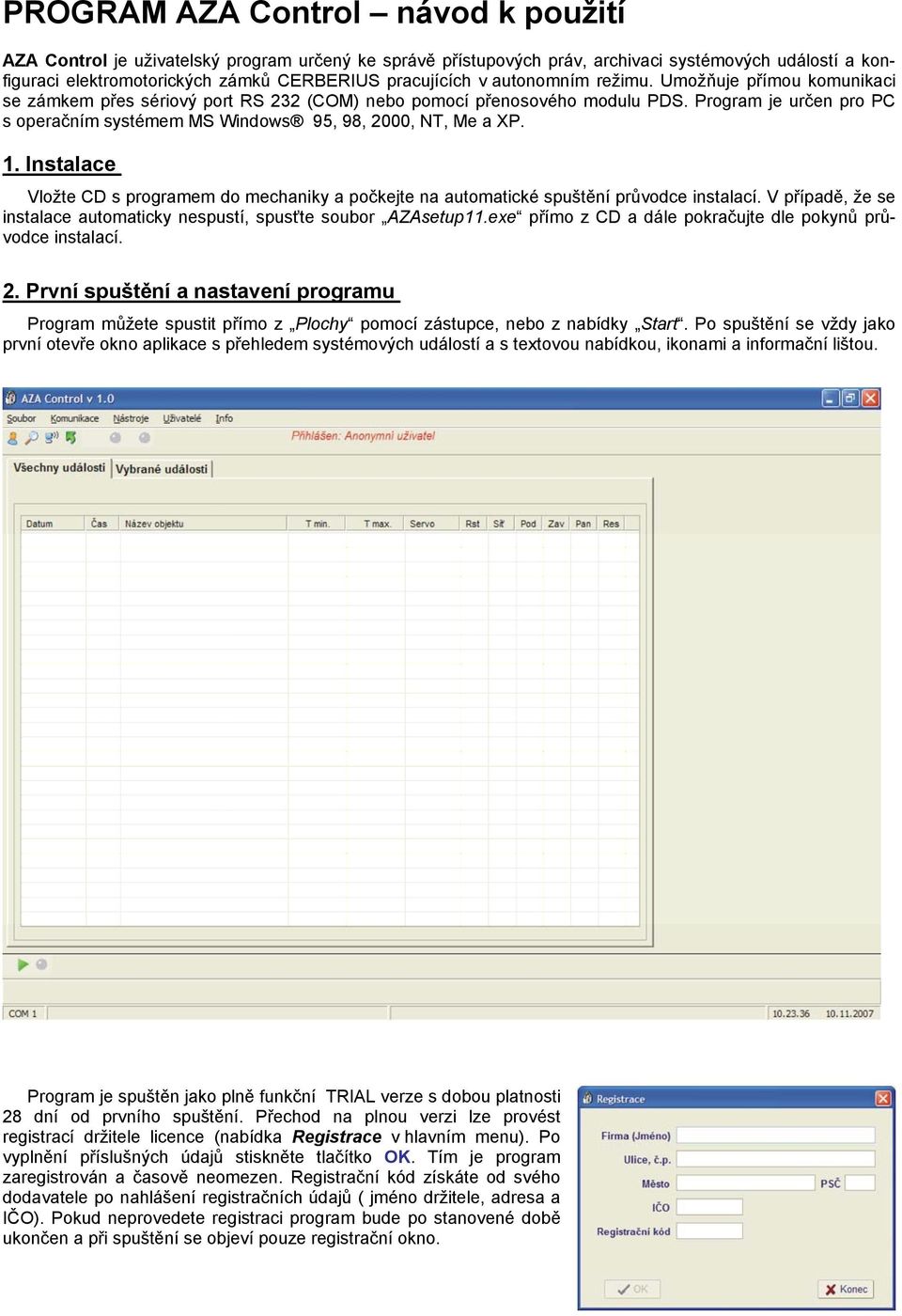 Program je určen pro PC s operačním systémem MS Windows 95, 98, 2000, NT, Me a XP. 1. Instalace Vložte CD s programem do mechaniky a počkejte na automatické spuštění průvodce instalací.