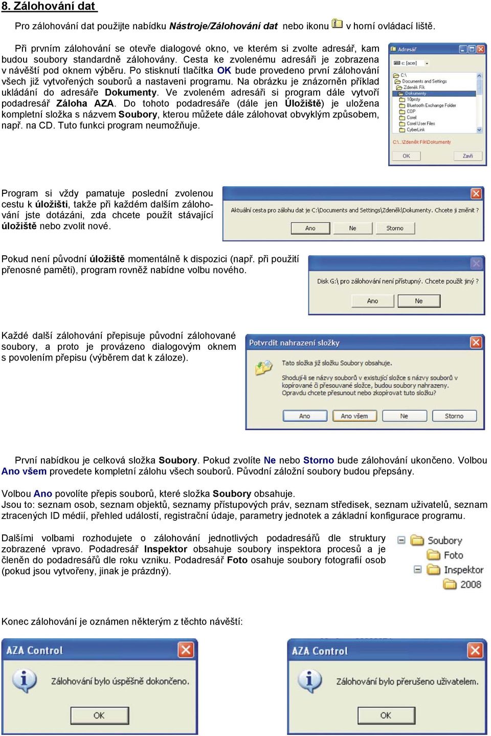 Po stisknutí tlačítka OK bude provedeno první zálohování všech již vytvořených souborů a nastaveni programu. Na obrázku je znázorněn příklad ukládání do adresáře Dokumenty.