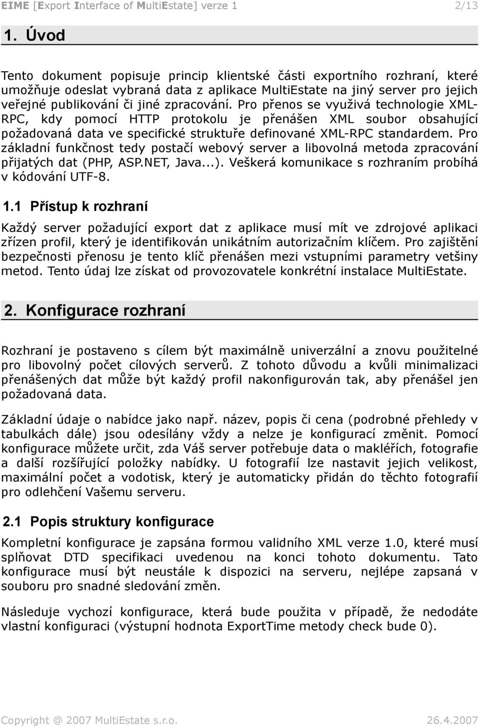 Pro přenos se využivá technologie XML- RPC, kdy pomocí HTTP protokolu je přenášen XML soubor obsahující požadovaná data ve specifické struktuře definované XML-RPC standardem.