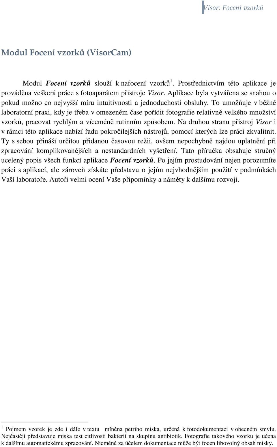 To umožuje v bžné laboratorní praxi, kdy je teba v omezeném ase poídit fotografie relativn velkého množství vzork, pracovat rychlým a vícemén rutinním zpsobem.