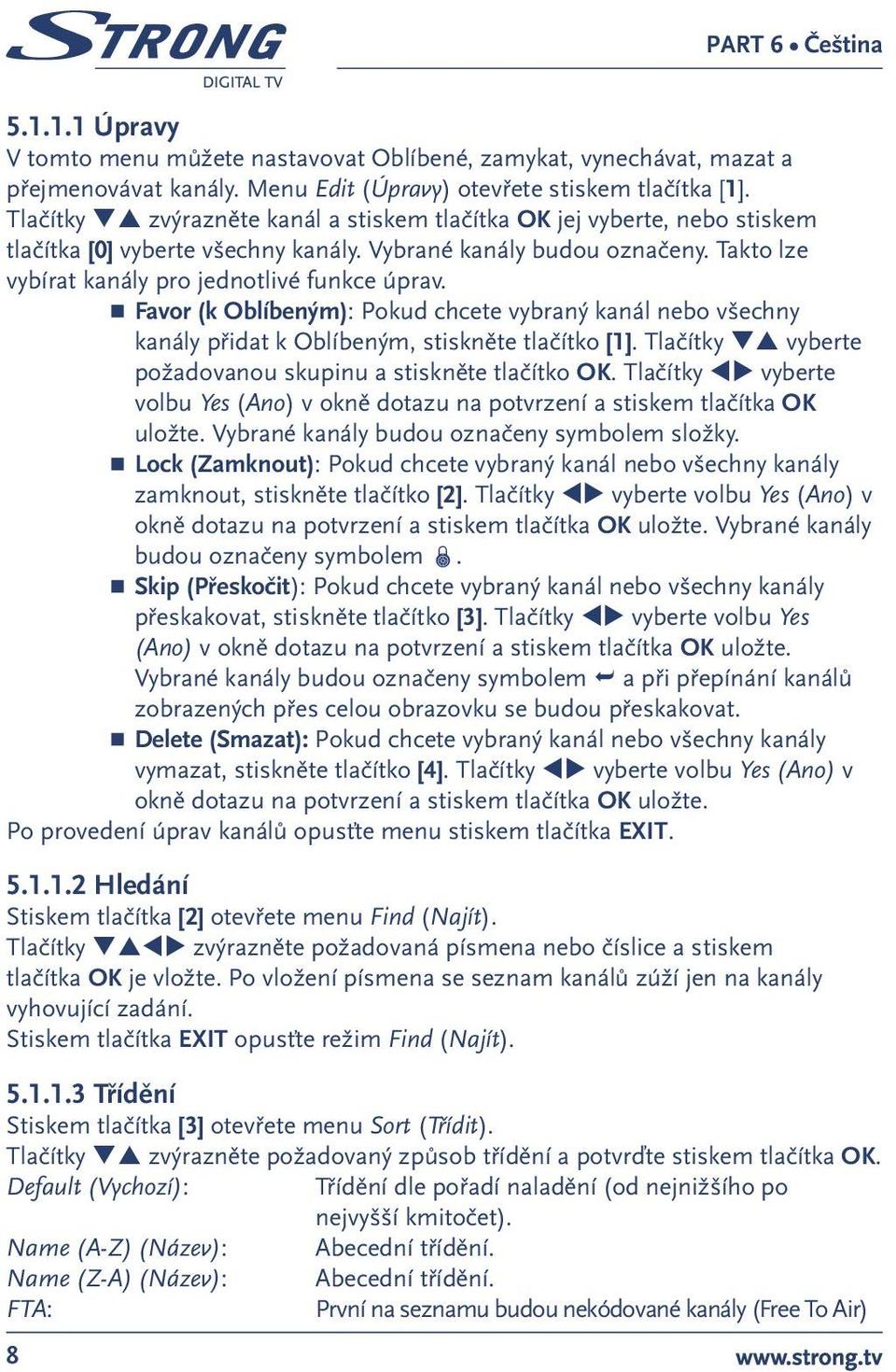 Favor (k Oblíbeným): Pokud chcete vybraný kanál nebo všechny kanály přidat k Oblíbeným, stiskněte tlačítko [1]. Tlačítky qp vyberte požadovanou skupinu a stiskněte tlačítko OK.