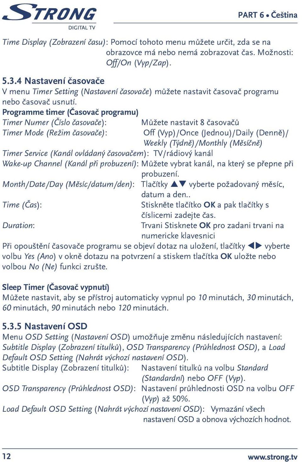 Programme timer (Časovač programu) Timer Numer (Číslo časovače): Můžete nastavit 8 časovačů Timer Mode (Režim časovače): Off (Vyp)/Once (Jednou)/Daily (Denně)/ Weekly (Týdně)/Monthly (Měsíčně) Timer