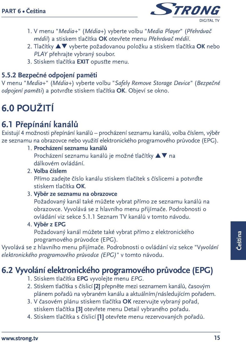 5.2 Bezpečné odpojení paměti V menu "Media+" (Média+) vyberte volbu "Safely Remove Storage Device" (Bezpečné odpojení paměti) a potvrďte stiskem tlačítka OK. Objeví se okno. 6.0 POUŽITÍ 6.