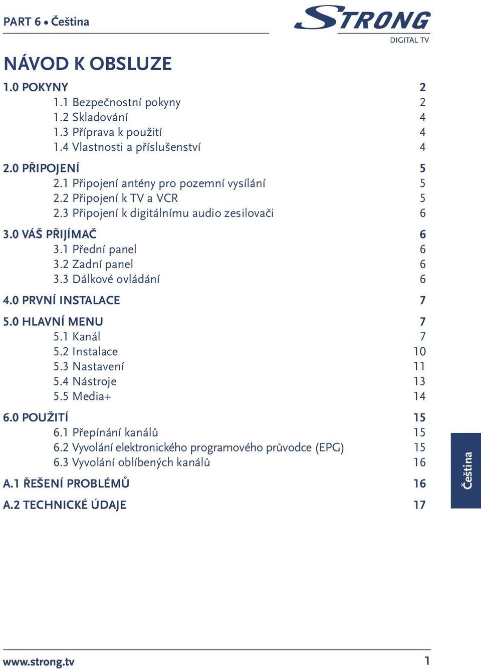 2 Zadní panel 6 3.3 Dálkové ovládání 6 4.0 PRVNÍ INSTALACE 7 5.0 HLAVNÍ MENU 7 5.1 Kanál 7 5.2 Instalace 10 5.3 Nastavení 11 5.4 Nástroje 13 5.5 Media+ 14 6.