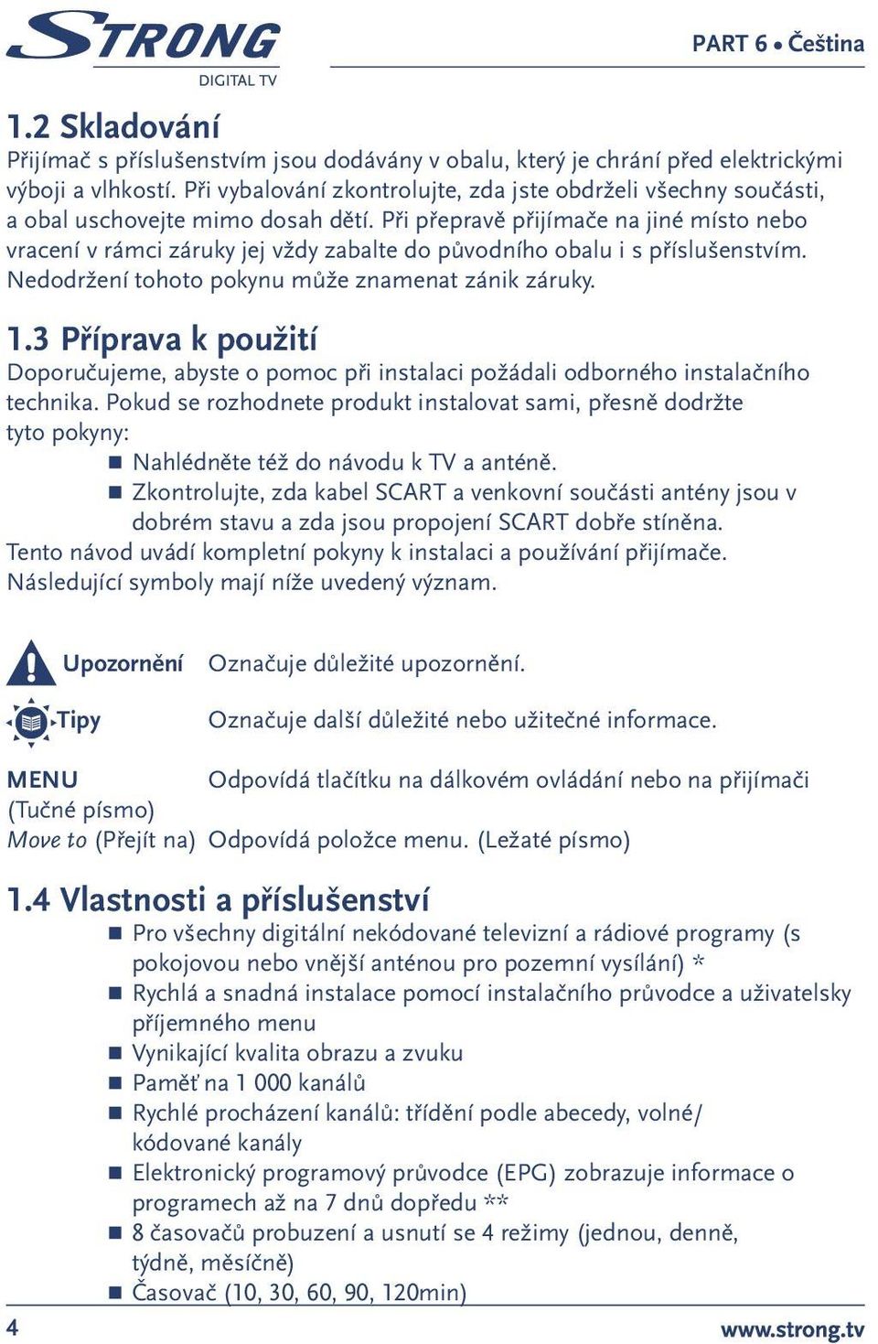 Při přepravě přijímače na jiné místo nebo vracení v rámci záruky jej vždy zabalte do původního obalu i s příslušenstvím. Nedodržení tohoto pokynu může znamenat zánik záruky. 1.