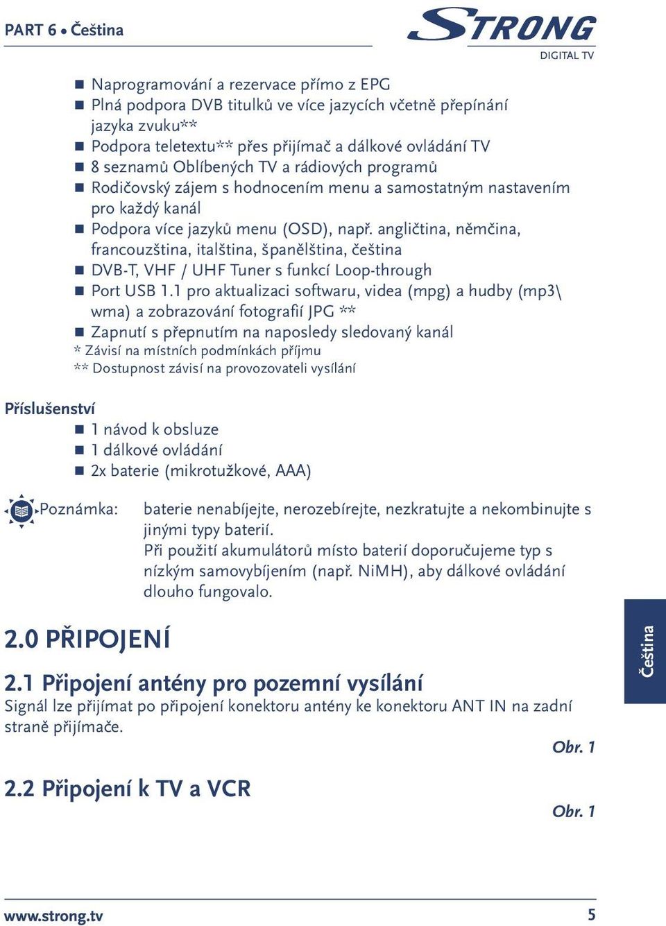 angličtina, němčina, francouzština, italština, španělština, čeština DVB-T, VHF / UHF Tuner s funkcí Loop-through Port USB 1.