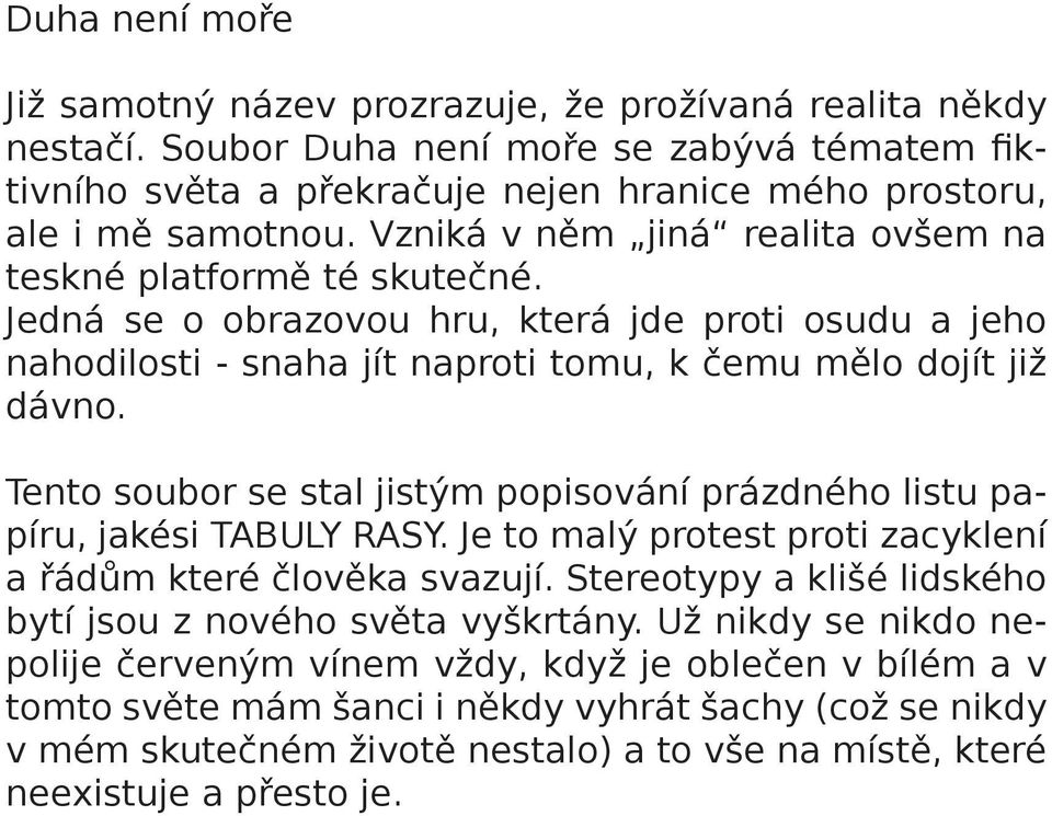 Tento soubor se stal jistým popisování prázdného listu papíru, jakési TABULY RASY. Je to malý protest proti zacyklení a řádům které člověka svazují.