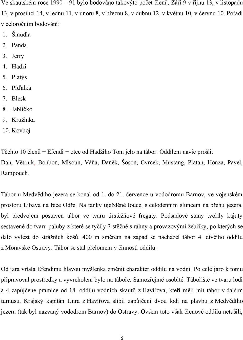 Oddílem navíc prošli: Dan, Větrník, Bonbon, Mlsoun, Váňa, Daněk, Šošon, Cvrček, Mustang, Platan, Honza, Pavel, Rampouch. Tábor u Medvědího jezera se konal od 1. do 21.