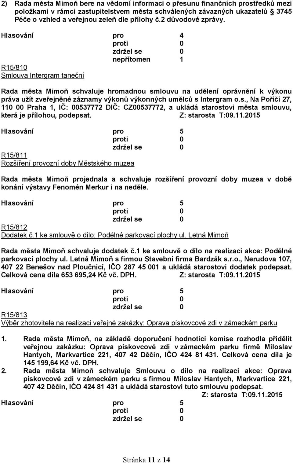 Hlasování pro 4 nepřítomen 1 R15/810 Smlouva Intergram taneční Rada města Mimoň schvaluje hromadnou smlouvu na udělení oprávnění k výkonu práva užít zveřejněné záznamy výkonů výkonných umělců s