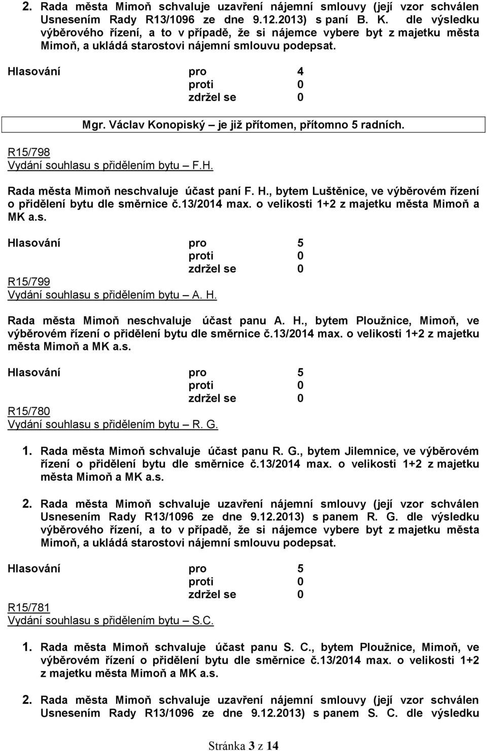 Václav Konopiský je již přítomen, přítomno 5 radních. R15/798 Vydání souhlasu s přidělením bytu F.H. Rada města Mimoň neschvaluje účast paní F. H.