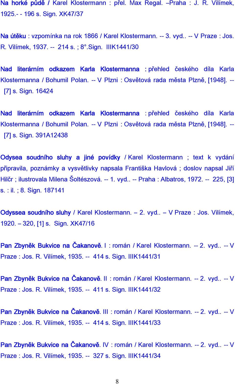 16424 Nad literárním odkazem Karla Klostermanna : přehled českého díla Karla Klostermanna / Bohumil Polan. -- V Plzni : Osvětová rada města Plzně, [1948]. -- [7] s. Sign.