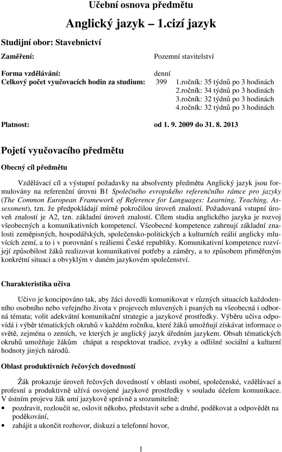 201 Pojetí vyučovacího předmětu Obecný cíl předmětu Vzdělávací cíl a výstupní požadavky na absolventy předmětu Anglický jazyk jsou formulovány na referenční úrovni B1 Společného evropského