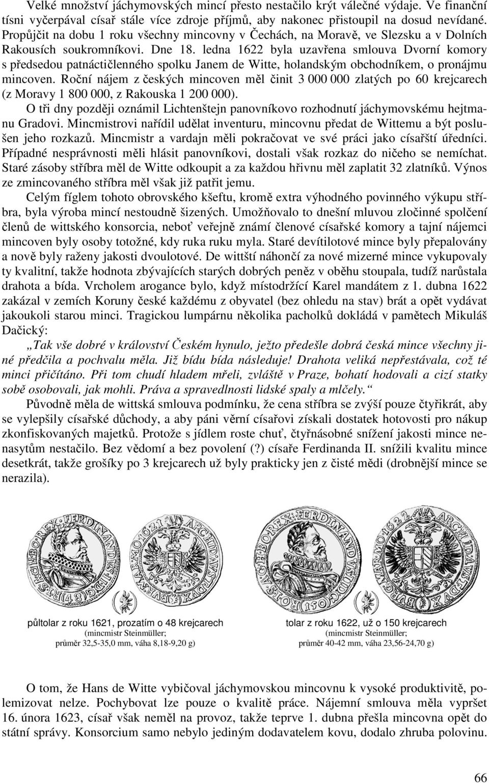 ledna 1622 byla uzavřena smlouva Dvorní komory s předsedou patnáctičlenného spolku Janem de Witte, holandským obchodníkem, o pronájmu mincoven.