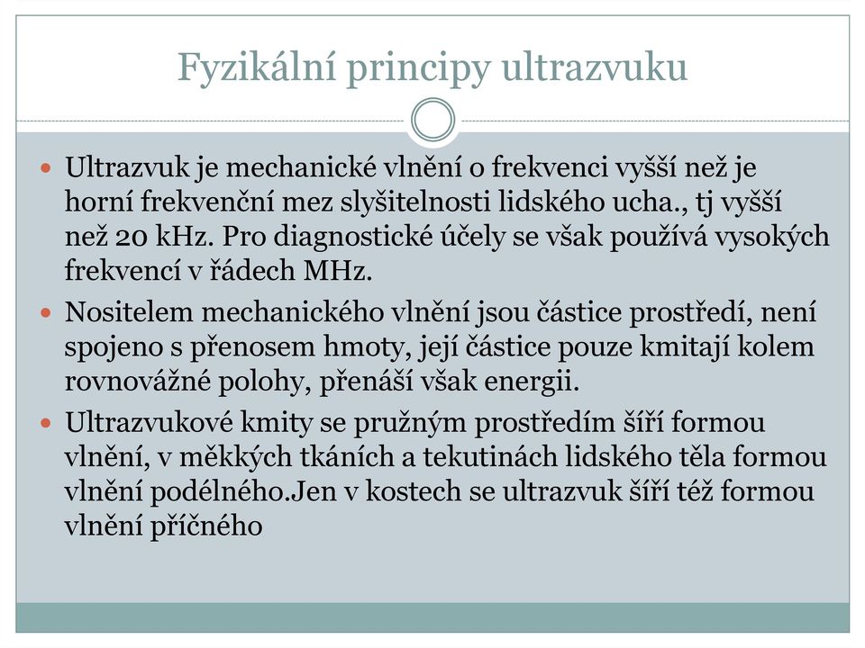 Nositelem mechanického vlnění jsou částice prostředí, není spojeno s přenosem hmoty, její částice pouze kmitají kolem rovnovážné polohy, přenáší