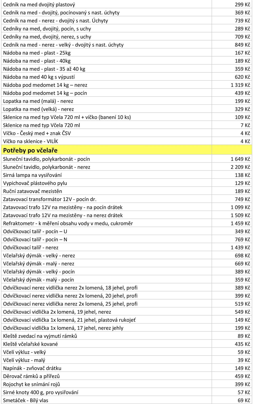 úchyty Nádoba na med - plast - 25kg Nádoba na med - plast - 40kg Nádoba na med - plast - 35 až 40 kg Nádoba na med 40 kg s výpustí Nádoba pod medomet 14 kg nerez Nádoba pod medomet 14 kg pocín