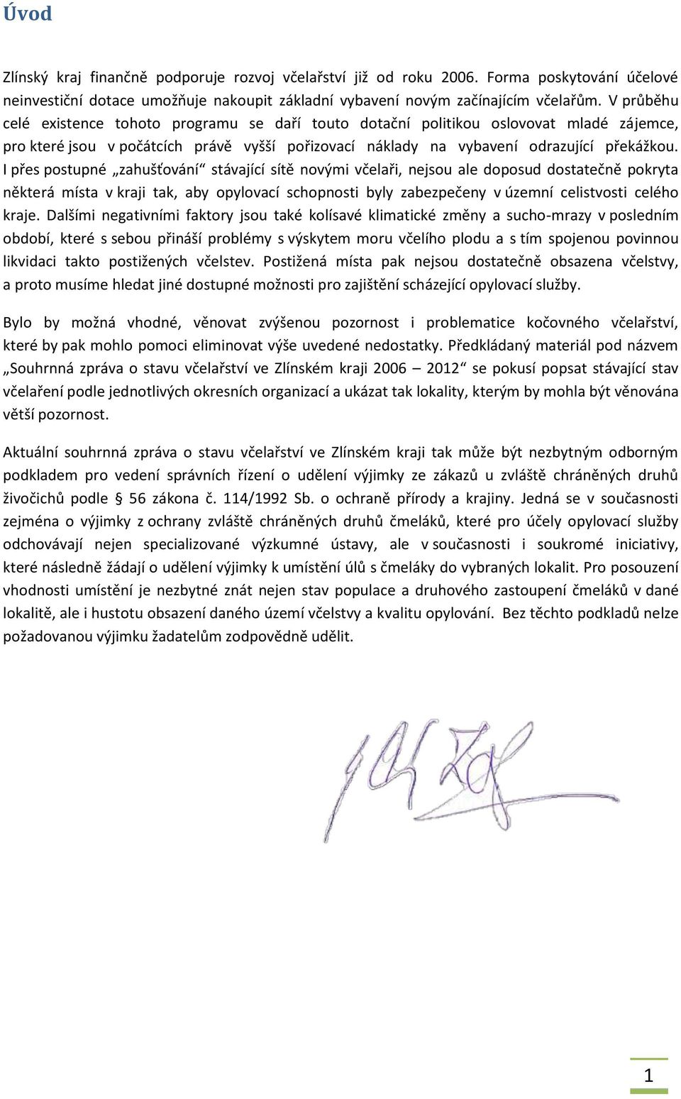 I přes postupné zahušťování stávající sítě novými včelaři, nejsou ale doposud dostatečně pokryta některá místa v kraji tak, aby opylovací schopnosti byly zabezpečeny v územní celistvosti celého kraje.