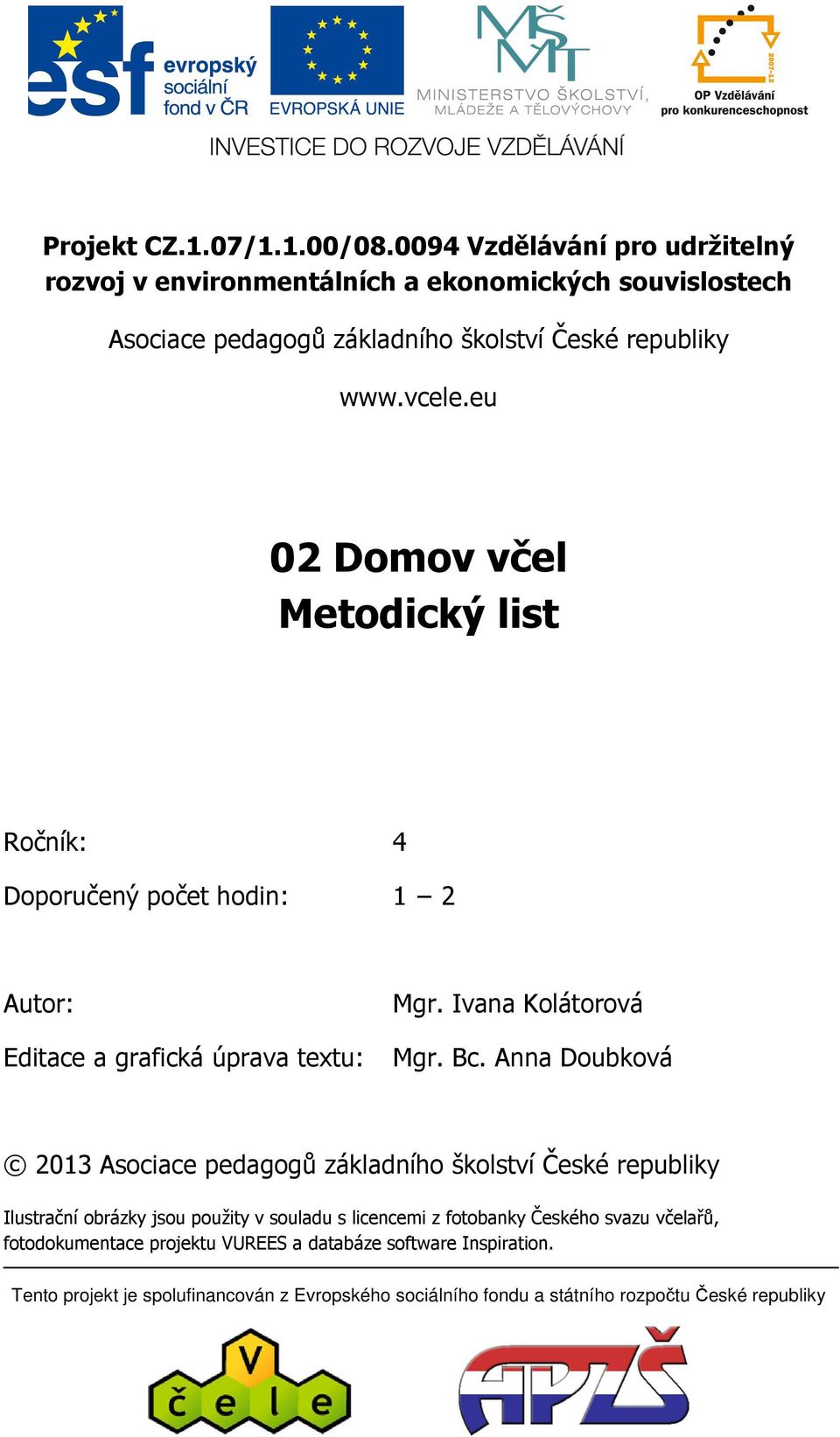 eu 02 Domov včel Metodický list Ročník: 4 Doporučený počet hodin: 1 2 Autor: Mgr. Ivana Kolátorová Editace a grafická úprava textu: Mgr. Bc.