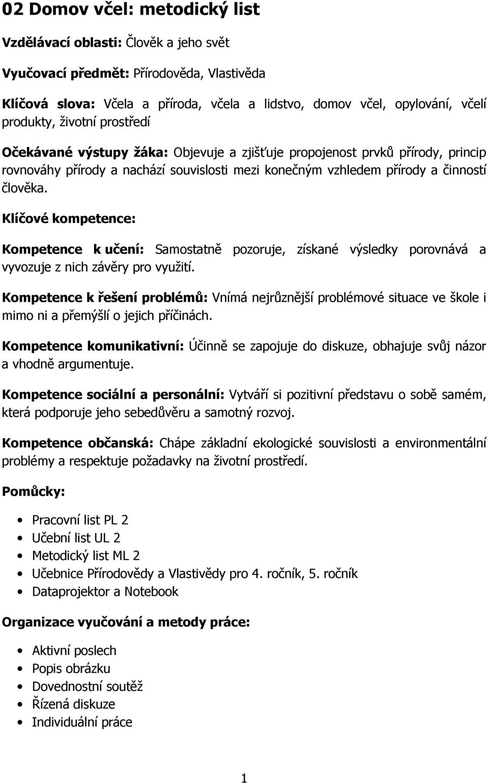 Klíčové kompetence: Kompetence k učení: Samostatně pozoruje, získané výsledky porovnává a vyvozuje z nich závěry pro využití.