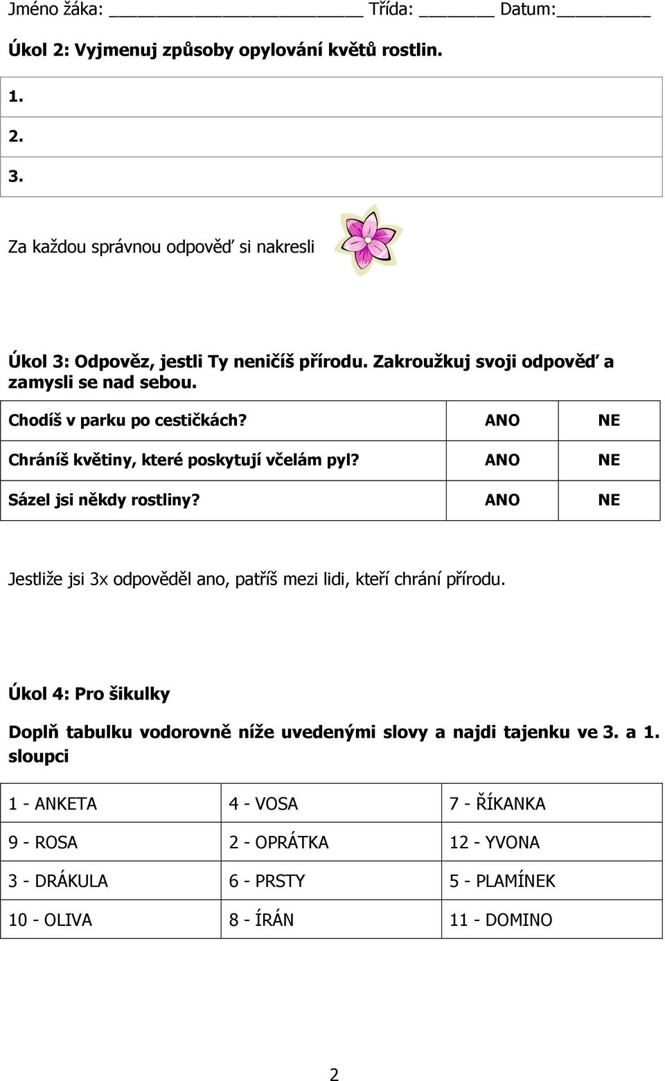 ANO NE Chráníš květiny, které poskytují včelám pyl? ANO NE Sázel jsi někdy rostliny?