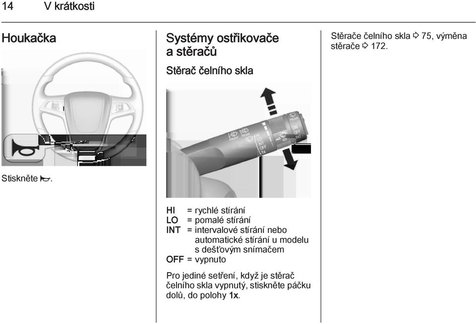 HI = rychlé stírání LO = pomalé stírání INT = intervalové stírání nebo automatické stírání