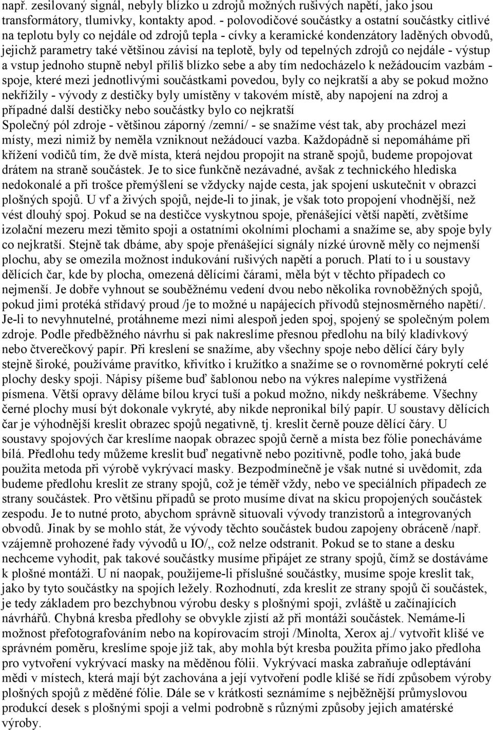 byly od tepelných zdrojů co nejdále - výstup a vstup jednoho stupně nebyl příliš blízko sebe a aby tím nedocházelo k nežádoucím vazbám - spoje, které mezi jednotlivými součástkami povedou, byly co