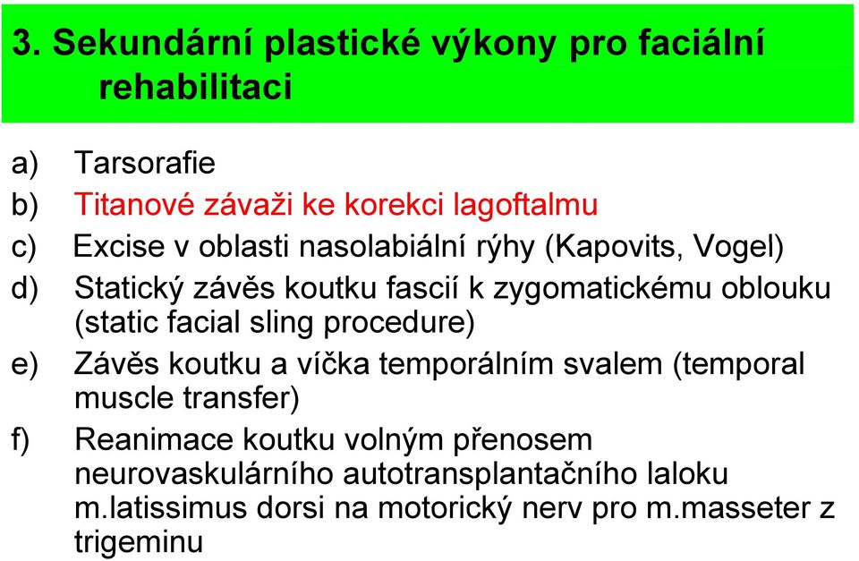 facial sling procedure) e) Závěs koutku a víčka temporálním svalem (temporal muscle transfer) f) Reanimace koutku