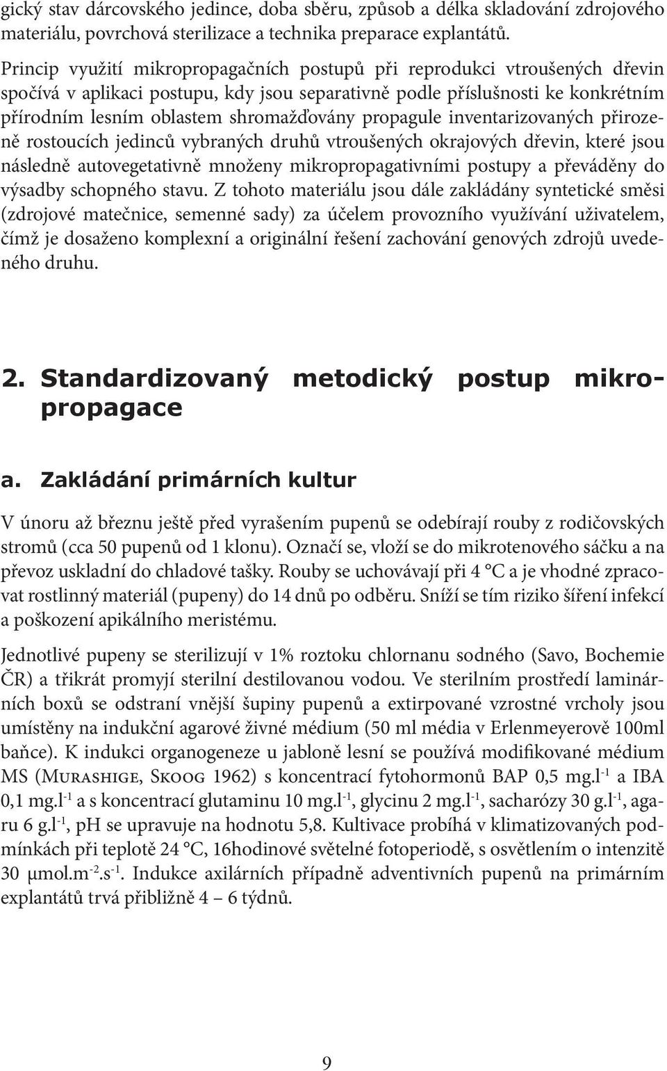 propagule inventarizovaných přirozeně rostoucích jedinců vybraných druhů vtroušených okrajových dřevin, které jsou následně autovegetativně množeny mikropropagativními postupy a převáděny do výsadby