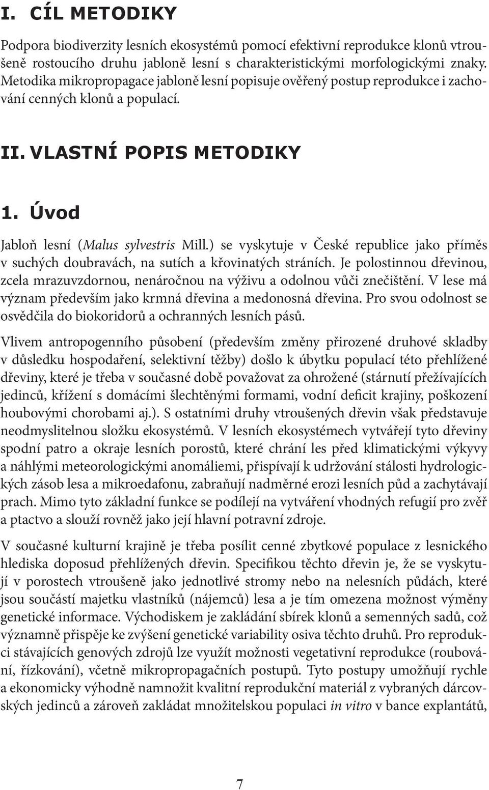 ) se vyskytuje v České republice jako příměs v suchých doubravách, na sutích a křovinatých stráních. Je polostinnou dřevinou, zcela mrazuvzdornou, nenáročnou na výživu a odolnou vůči znečištění.