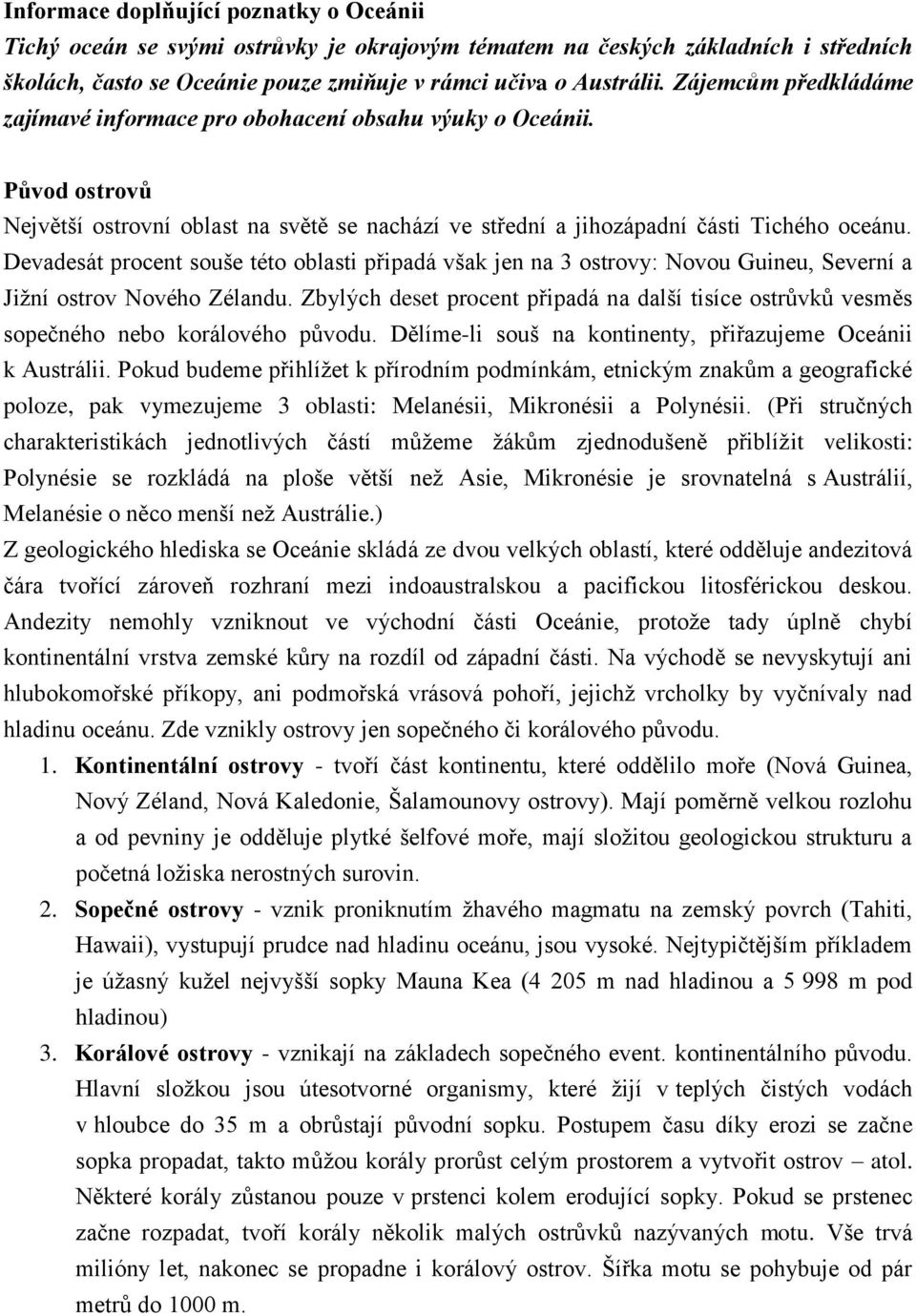 Devadesát procent souše této oblasti připadá však jen na 3 ostrovy: Novou Guineu, Severní a Jižní ostrov Nového Zélandu.