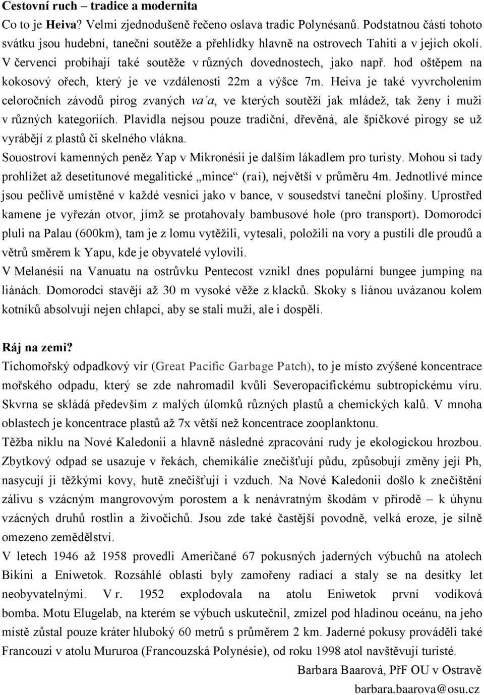 hod oštěpem na kokosový ořech, který je ve vzdálenosti 22m a výšce 7m.