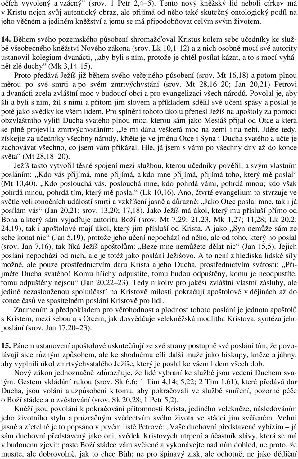 svým životem. 14. Během svého pozemského působení shromažďoval Kristus kolem sebe učedníky ke službě všeobecného kněžství Nového zákona (srov.