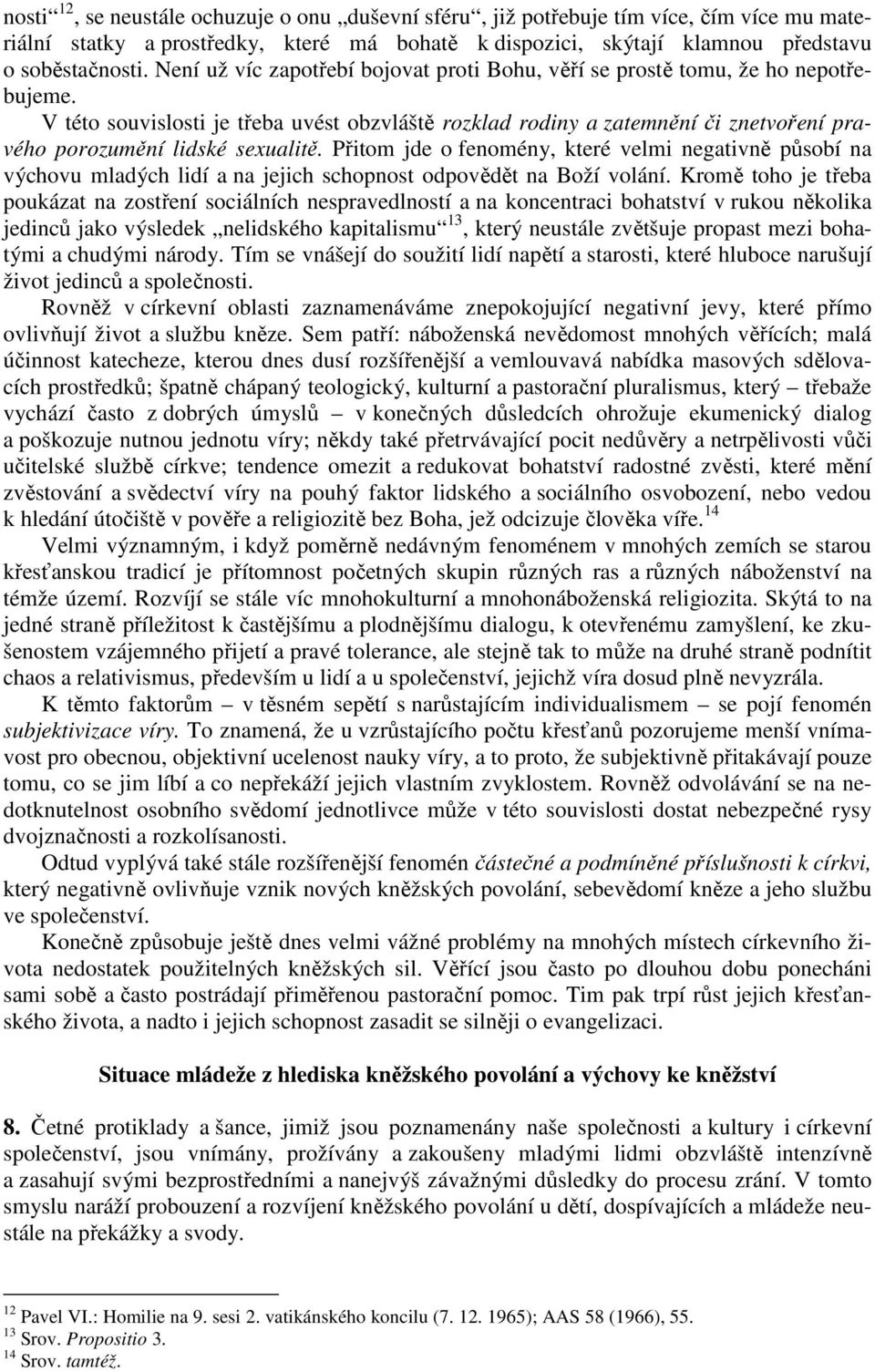V této souvislosti je třeba uvést obzvláště rozklad rodiny a zatemnění či znetvoření pravého porozumění lidské sexualitě.