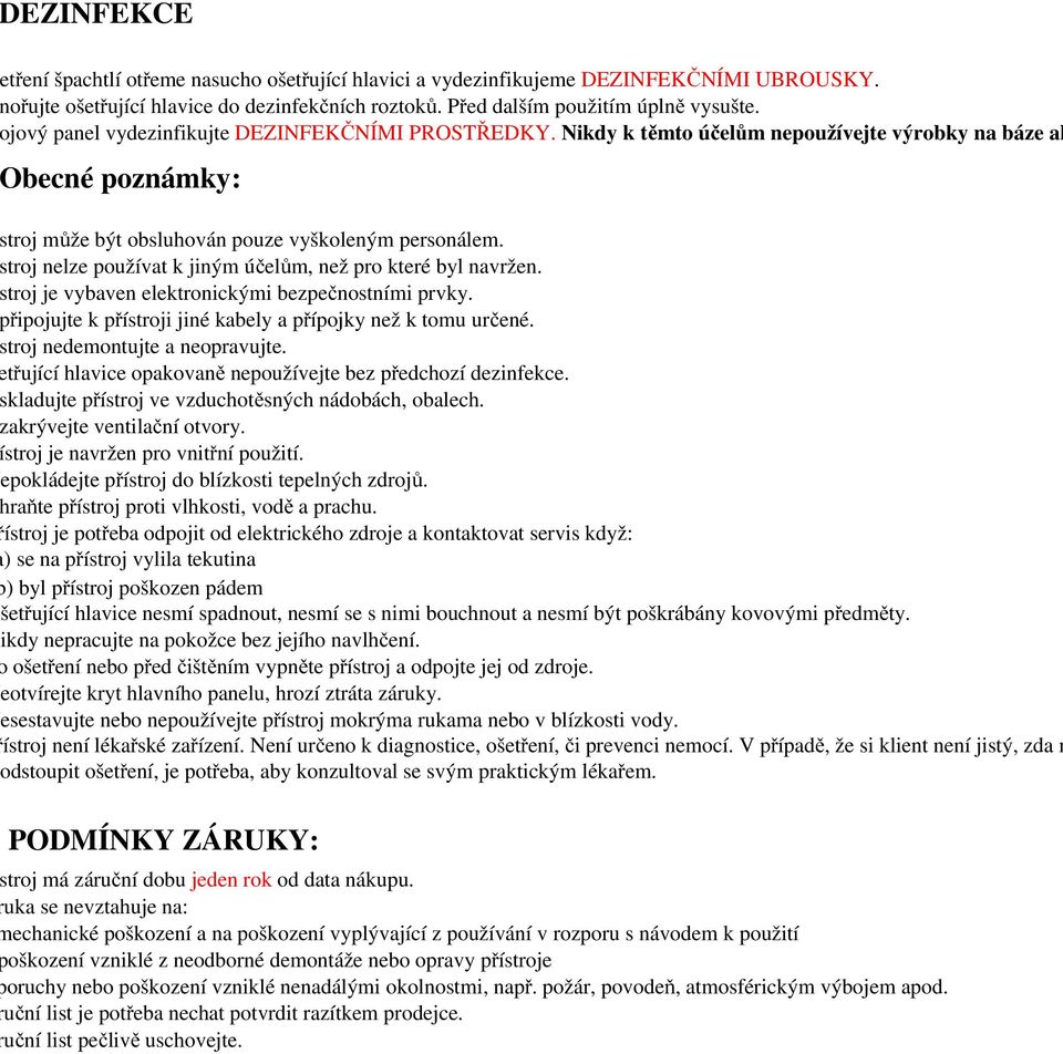 troj nelze používat k jiným účelům, než pro které byl navržen. troj je vybaven elektronickými bezpečnostními prvky. řipojujte k přístroji jiné kabely a přípojky než k tomu určené.