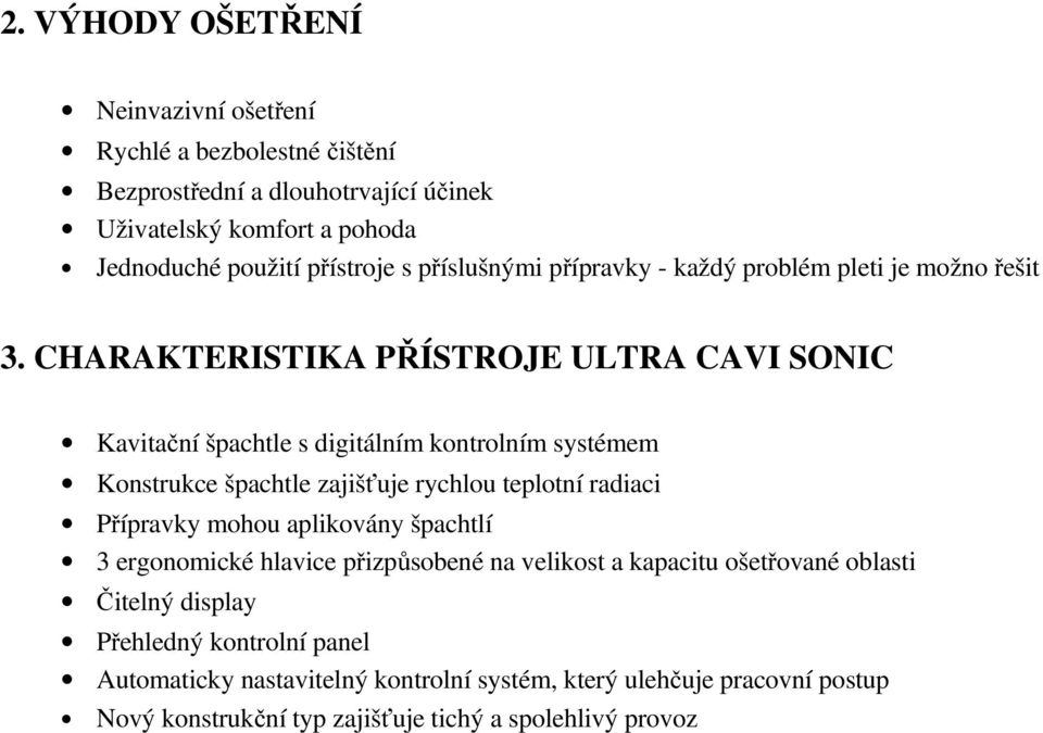 CHARAKTERISTIKA PŘÍSTROJE ULTRA CAVI SONIC Kavitační špachtle s digitálním kontrolním systémem Konstrukce špachtle zajišťuje rychlou teplotní radiaci Přípravky mohou