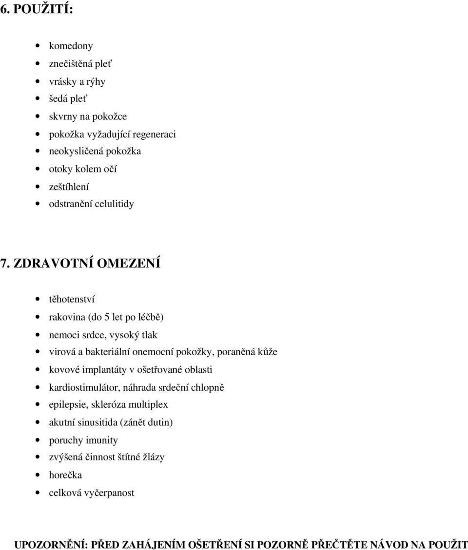 ZDRAVOTNÍ OMEZENÍ těhotenství rakovina (do 5 let po léčbě) nemoci srdce, vysoký tlak virová a bakteriální onemocní pokožky, poraněná kůže kovové