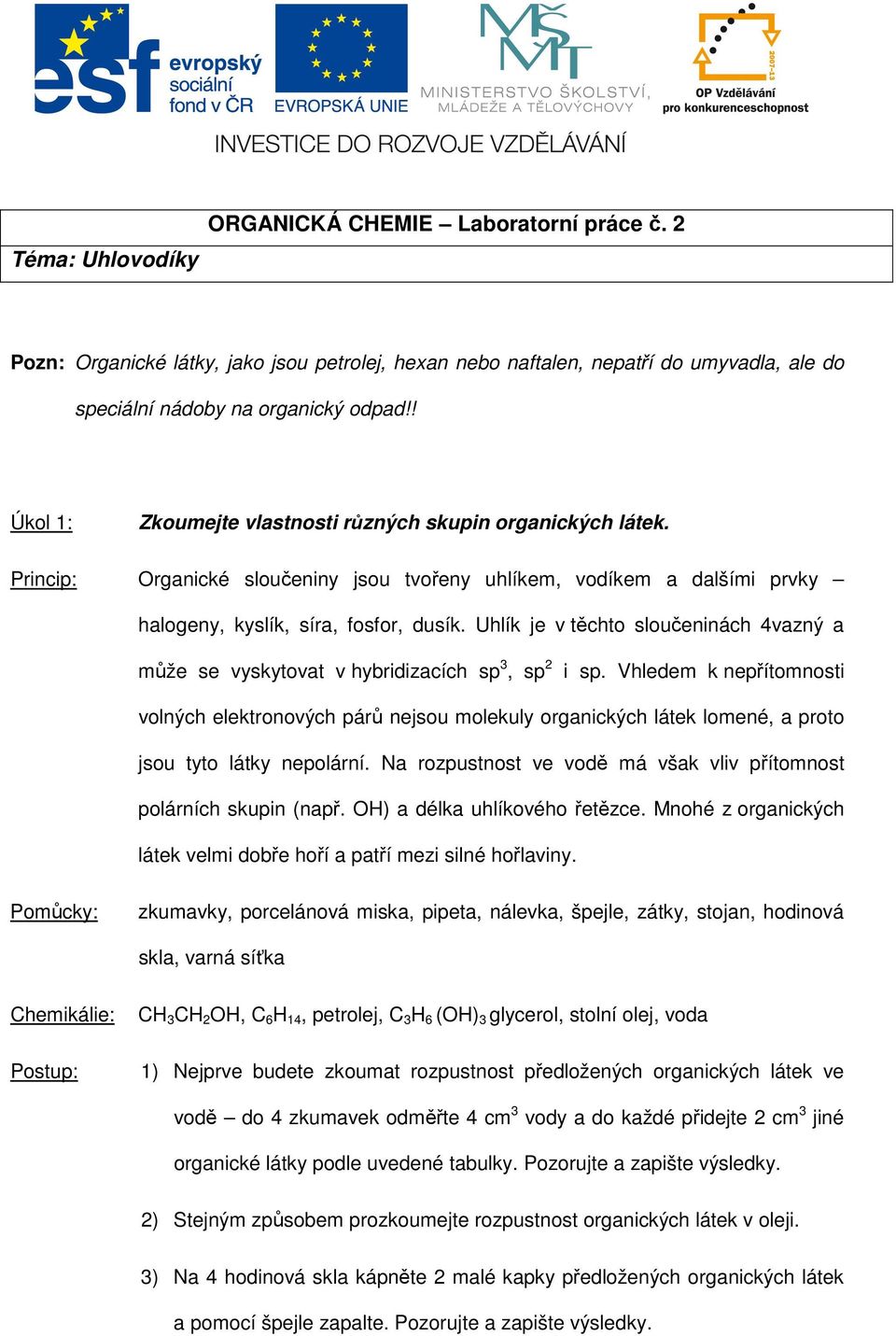 Uhlík je v těchto sloučeninách 4vazný a může se vyskytovat v hybridizacích sp 3, sp 2 i sp.