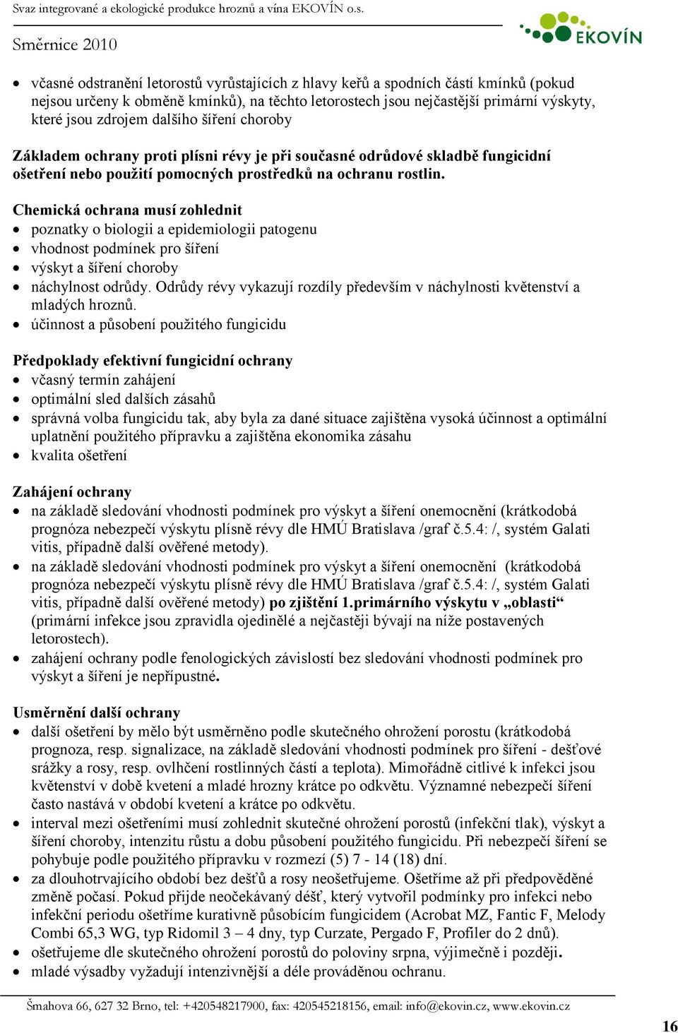 Chemická ochrana musí zohlednit poznatky o biologii a epidemiologii patogenu vhodnost podmínek pro šíření výskyt a šíření choroby náchylnost odrůdy.