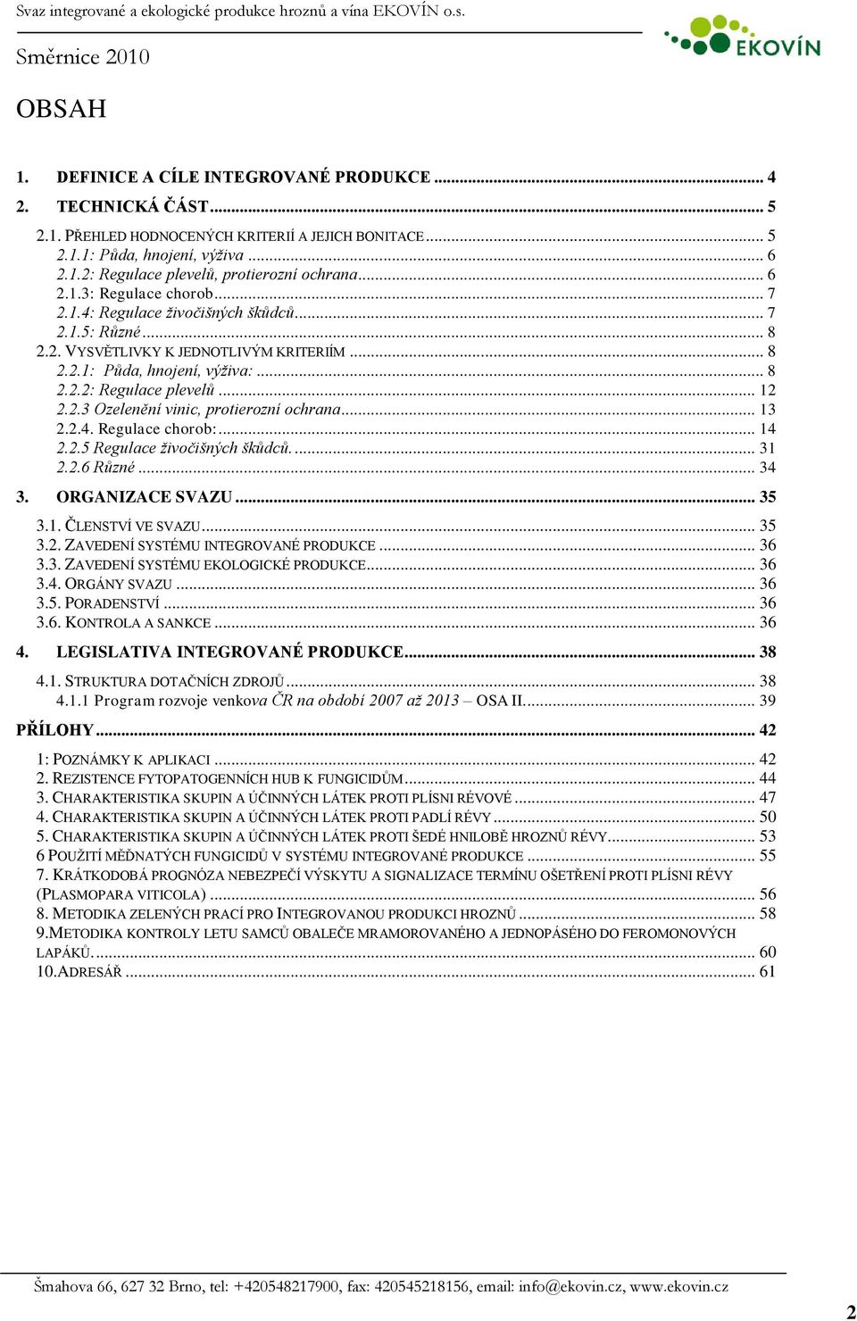 .. 12 2.2.3 Ozelenění vinic, protierozní ochrana... 13 2.2.4. Regulace chorob:... 14 2.2.5 Regulace ţivočišných škůdců.... 31 2.2.6 Různé... 34 3. ORGANIZACE SVAZU... 35 3.1. ČLENSTVÍ VE SVAZU... 35 3.2. ZAVEDENÍ SYSTÉMU INTEGROVANÉ PRODUKCE.