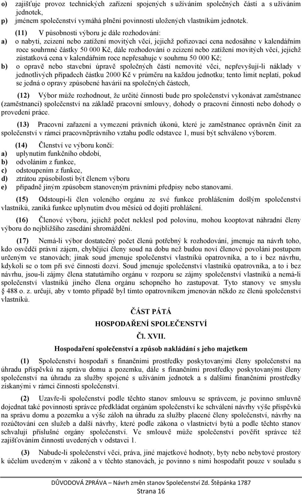 zcizení nebo zatížení movitých věcí, jejichž zůstatková cena v kalendářním roce nepřesahuje v souhrnu 50 000 Kč; b) o opravě nebo stavební úpravě společných částí nemovité věci, nepřevyšují-li