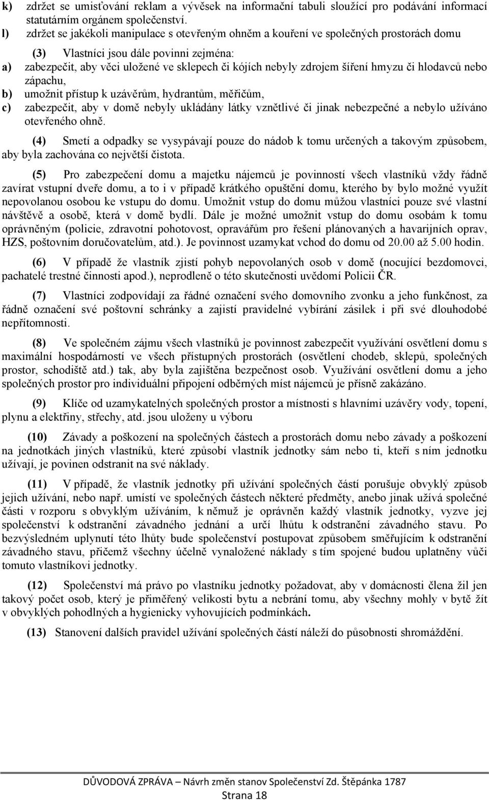 zdrojem šíření hmyzu či hlodavců nebo zápachu, b) umožnit přístup k uzávěrům, hydrantům, měřičům, c) zabezpečit, aby v domě nebyly ukládány látky vznětlivé či jinak nebezpečné a nebylo užíváno